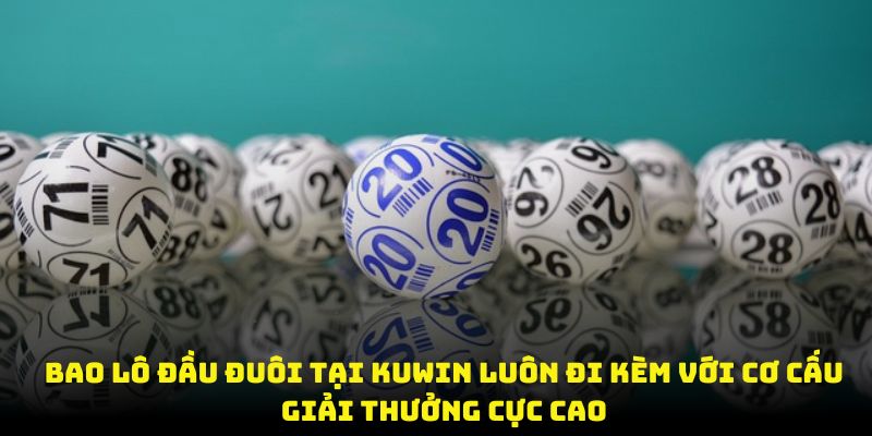 Bao lô đầu đuôi luôn đi kèm với cơ cấu giải thưởng cực cao