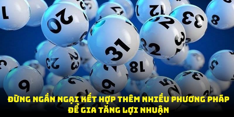 Đừng ngần ngại kết hợp thêm nhiều phương pháp để gia tăng lợi nhuận