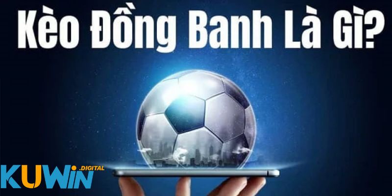 Thông tin khái quát về kèo đồng banh kuwin