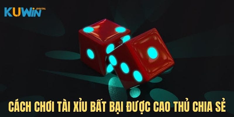 Bí mật cách chơi tài xỉu bất bại từ cao thủ