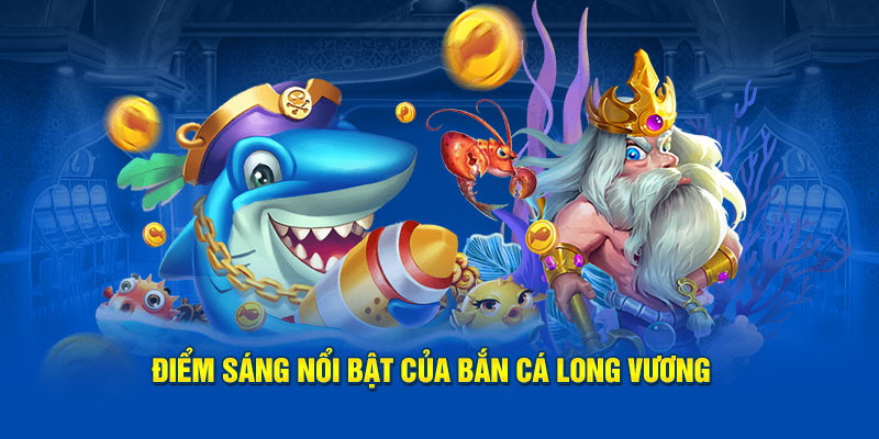 Điểm sáng nổi trội của bắn cá Long Vương