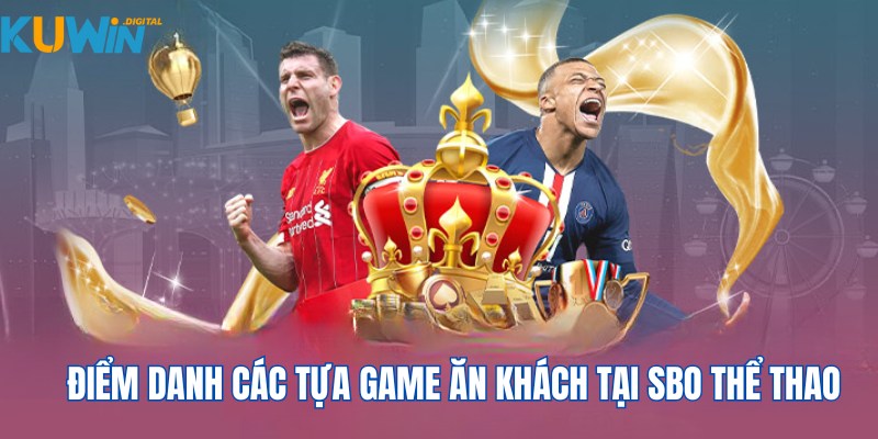 Điểm danh các tựa game ăn khách nhất tại SBO